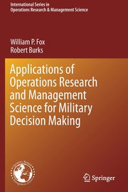 Applications of Operations Research and Management Science for Military Decision Making, Fox William P.