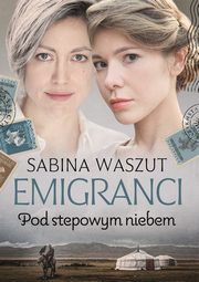 ksiazka tytu: Emigranci Pod stepowym niebem autor: Waszut Sabina