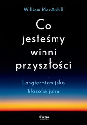 Co jestemy winni przyszoci. Longtermizm jako filozofia jutra, MacAskill William