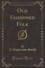 ksiazka tytu: Old Fashioned Folk, Vol. 1 (Classic Reprint) autor: Smith F. Hopkinson