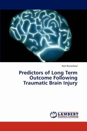 ksiazka tytu: Predictors of Long Term Outcome Following Traumatic Brain Injury autor: Rutterford Neil