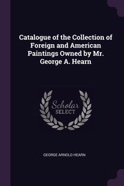 Catalogue of the Collection of Foreign and American Paintings Owned by Mr. George A. Hearn, Hearn George Arnold