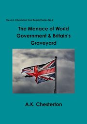 The Menace of World Government & Britain's Graveyard, Chesterton A.K.