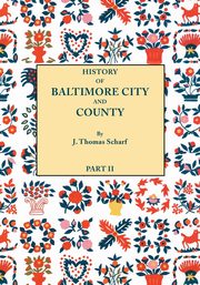 History of Baltimore City and County [Maryland] from the Earliest Period to the Present Day [1881], Scharf J. Thomas