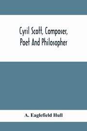 Cyril Scott, Composer, Poet And Philosopher, Eaglefield Hull A.