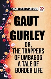 Gaut Gurley Or, The Trappers Of Umbagog A Tale Of Border Life, Thompson Daniel P.