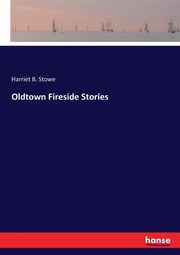 Oldtown Fireside Stories, Stowe Harriet B.
