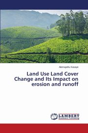 ksiazka tytu: Land Use Land Cover Change and Its Impact on erosion and runoff autor: Kasaye Alemayehu