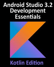 Android Studio 3.2 Development Essentials - Kotlin Edition, Smyth Neil