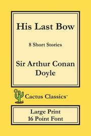 His Last Bow (Cactus Classics Large Print), Doyle Sir Arthur Conan