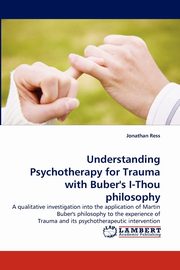 ksiazka tytu: Understanding Psychotherapy for Trauma with Buber's I-Thou philosophy autor: Ress Jonathan