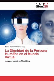 La Dignidad de la Persona Humana en el Mundo Virtual, Gutirrez Levy Benito Javier