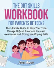 ksiazka tytu: The DBT Skills Workbook for Parents of Teens autor: Reed Joss