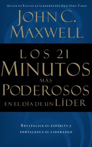 Los 21 Minutos Mas Poderosos En El Dia de Un Lider = The 21 Most Powerful Minutes in a Leader's Day, Maxwell John C.