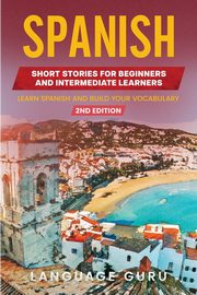 Spanish Short Stories for Beginners and Intermediate Learners, Guru Language