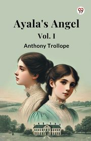 Ayala's Angel Vol. I, Trollope Anthony