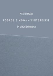 PODRӯ ZIMOW A  ?  WINTERREISE 24 pieni Schuberta, Wilhelm Mller