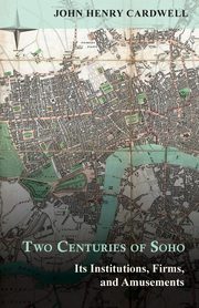 ksiazka tytu: Two Centuries of Soho - Its Institutions, Firms, and Amusements autor: Cardwell John Henry