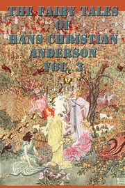 The Fairy Tales of  Hans Christian Anderson Vol. 3, Anderson Hans Christian