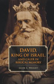 David, King of Israel, and Caleb in Biblical Memory, Wright Jacob L.