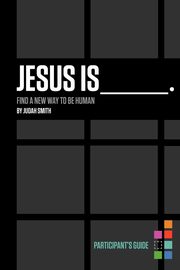 Jesus Is _______. Participant's Guide, Smith Judah