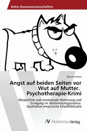 Angst auf beiden Seiten vor Wut auf Mutter. Psychotherapie-Krimi, Lehner Marcel