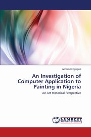 ksiazka tytu: An Investigation of Computer Application to Painting in Nigeria autor: Gyegwe Aondover