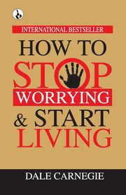 How to Stop Worrying & Start Living, Carnegie Dale