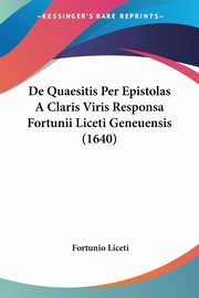De Quaesitis Per Epistolas A Claris Viris Responsa Fortunii Liceti Geneuensis (1640), Liceti Fortunio