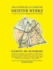 Hollndische und flmische Meisterwerke mit der rituellen Verborgenen Geometrie - Band 6 - Elemente des Kunstbildes, Ritters Volker