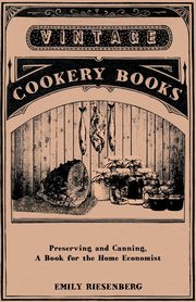Preserving and Canning - A Book for the Home Economist, Riesenberg Emily