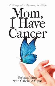 Mom, I Have Cancer, Vigue Barbara