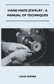 Hand Made Jewelry - A Manual of Techniques, Wiener Louis
