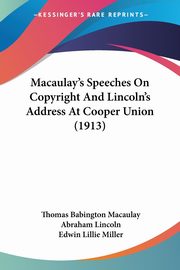 Macaulay's Speeches On Copyright And Lincoln's Address At Cooper Union (1913), Macaulay Thomas Babington