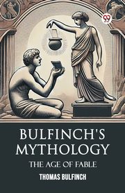 Bulfinch's Mythology The Age Of Fable, Bulfinch Thomas