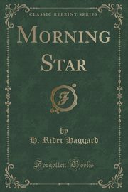 ksiazka tytu: Morning Star (Classic Reprint) autor: Haggard H. Rider