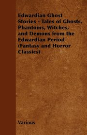 ksiazka tytu: Edwardian Ghost Stories - Tales of Ghosts, Phantoms, Witches, and Demons from the Edwardian Period (Fantasy and Horror Classics) autor: Various