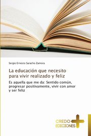 La Educacion Que Necesito Para Vivir Realizado y Feliz, Saracho Zamora Sergio Ernesto