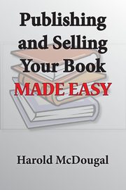 Publishing and Selling Your Book Made Easy, McDougal Harold