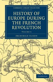 History of Europe During the French Revolution - Volume 4, Alison Archibald