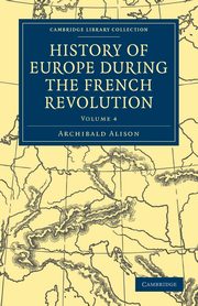 History of Europe During the French Revolution - Volume 4, Alison Archibald