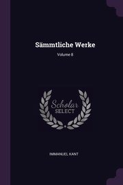 Smmtliche Werke; Volume 8, Kant Immanuel