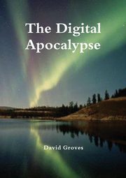 The Digital Apocalypse, Groves David