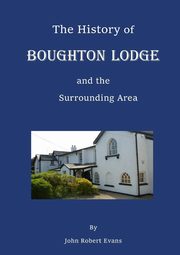 ksiazka tytu: The History of Boughton Lodge and the Surrounding Area autor: Robert Evans John