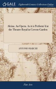 ksiazka tytu: Alcina. An Opera. As it is Perform'd at the Theatre Royal in Covent-Garden autor: Marchi Antonio