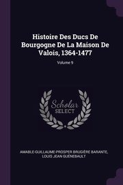 ksiazka tytu: Histoire Des Ducs De Bourgogne De La Maison De Valois, 1364-1477; Volume 9 autor: Barante Amable-Guillaume-Prosper Brugi