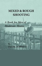 Mixed And Rough Shooting - A Book For Men Of Moderate Means, Bonnett Frank