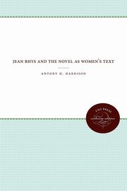 Jean Rhys and the Novel As Women's Text, Harrison Nancy R.