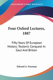 Four Oxford Lectures, 1887, Freeman Edward A.