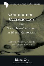 Communion Ecclesiology and Social Transformation in African Catholicism, Otu Idara